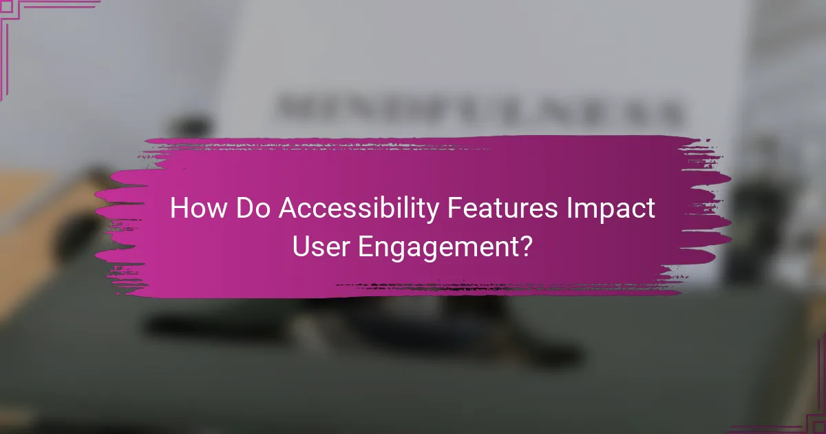 How Do Accessibility Features Impact User Engagement?