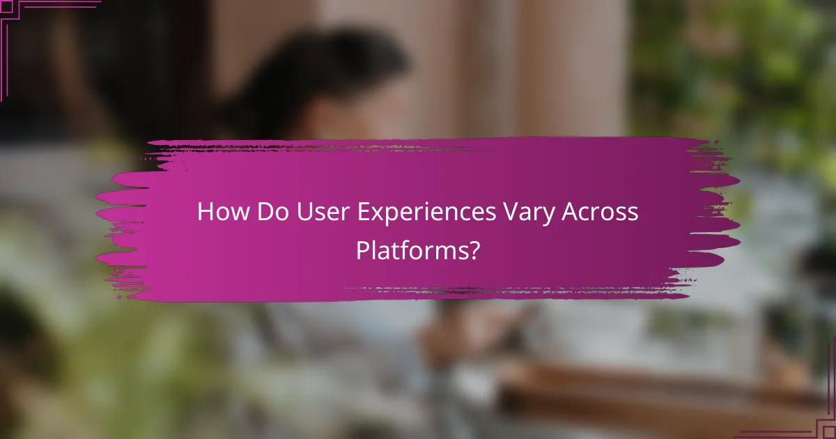 How Do User Experiences Vary Across Platforms?
