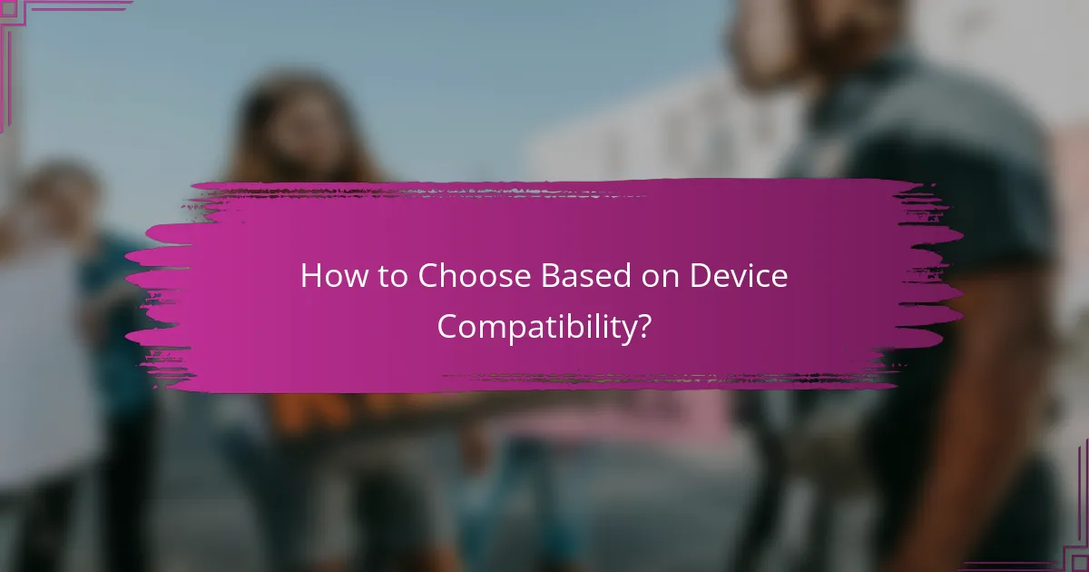 How to Choose Based on Device Compatibility?