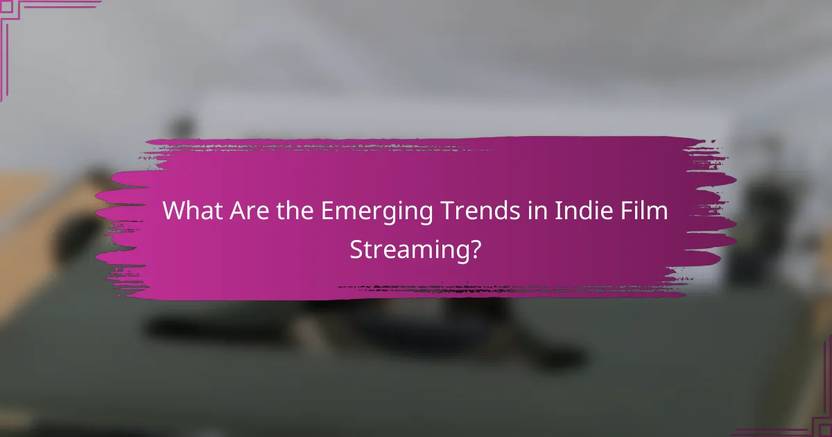What Are the Emerging Trends in Indie Film Streaming?